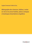 Cover-Bild zum Titel 'Bibliographie des chansons, fabliaux, contes en vers et en prose facéties, pièces comiques et burlesques dissertations singulières' von 'Eugène Emmanuel Viollet-Le-Duc'