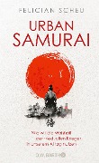 Urban Samurai. Wie wir die Weisheit der friedvollen Krieger in unserem Alltag nutzen - Felician Scheu