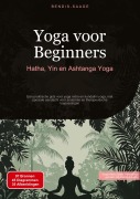 Cover-Bild zum Titel 'Yoga voor Beginners: Hatha, Yin en Ashtanga Yoga' von 'Bendis A. I. Saage - Nederlands'