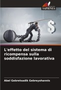 Cover-Bild zum Titel 'L'effetto del sistema di ricompensa sulla soddisfazione lavorativa' von 'Abel Gebretsadik Gebreyohannis'
