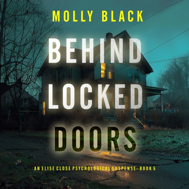 Behind Locked Doors (An Elise Close Psychological Thriller¿Book Five) A thoroughly exciting psychological thriller packed with suspense and twists - Molly Black