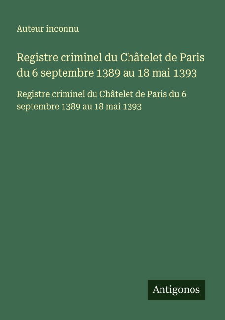 Registre criminel du Châtelet de Paris du 6 septembre 1389 au 18 mai 1393 - Auteur Inconnu