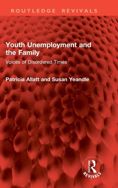 Youth Unemployment and the Family - Patricia Allatt, Susan Yeandle