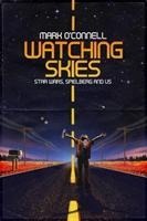 Watching Skies: Star Wars, Spielberg and Us - Mark O'Connell