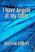 I have Angels at my table - Andrew Gilbert