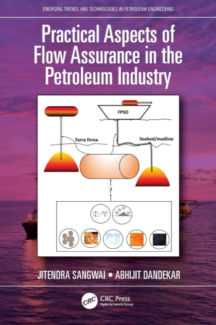 Practical Aspects of Flow Assurance in the Petroleum Industry - Jitendra Sangwai, Abhijit Dandekar