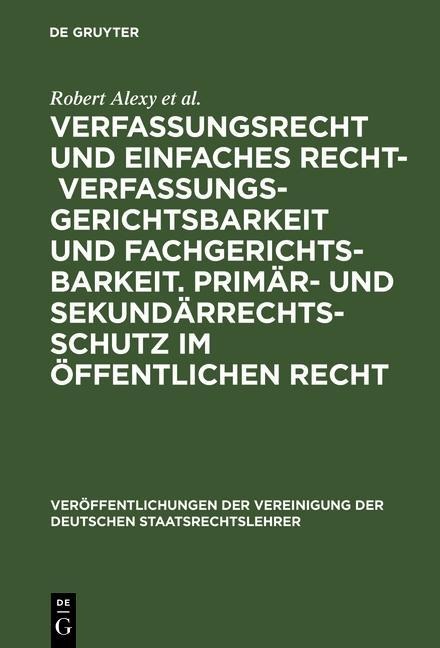 Verfassungsrecht und einfaches Recht - Verfassungsgerichtsbarkeit und Fachgerichtsbarkeit. Primär- und Sekundärrechtsschutz im Öffentlichen Recht - Robert Alexy, Philip Kunig, Werner Heun, Georg Hermes, Astrid Epiney