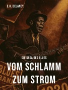 Cover-Bild zum Titel 'Vom Schlamm zum Strom - Die Saga des Blues' von 'Eleanor Helena Delaney'