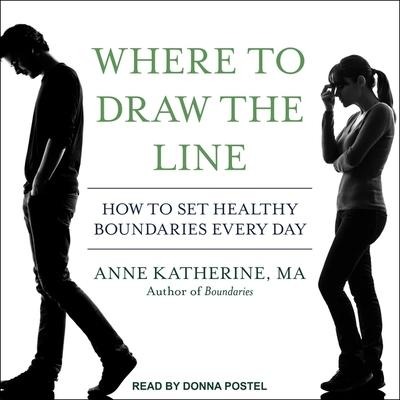 Where to Draw the Line: How to Set Healthy Boundaries Every Day - Anne Katherine