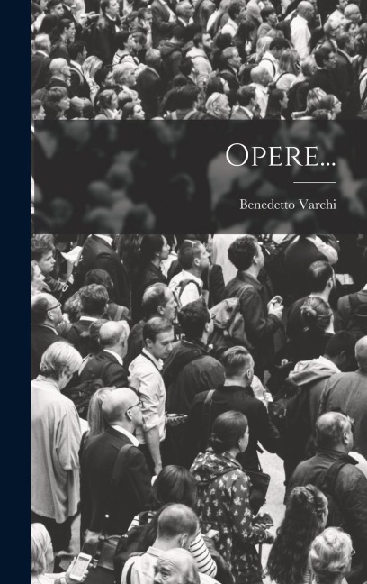 Opere... - Benedetto Varchi