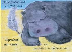 Cover-Bild zum Titel 'Eine Feder und ein Nilpferd - Napoleon der Hahn' von 'Charlotte Suttrop-Puchstein'
