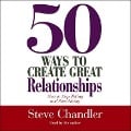 50 Ways to Create Great Relationships: How to Stop Taking and Start Giving - Steve Chandler