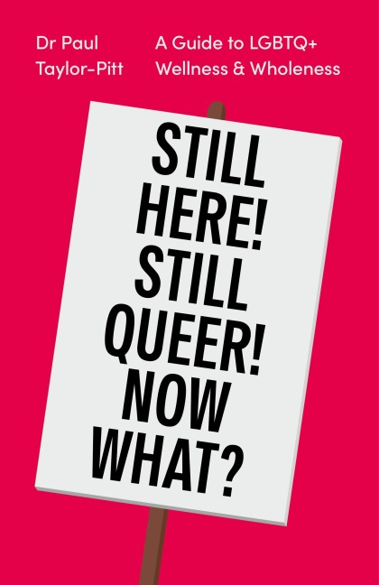 Still Here! Still Queer! Now What? - Paul Taylor-Pitt