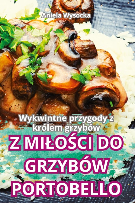 Z MI¿O¿CI DO GRZYBÓW PORTOBELLO - Aniela Wysocka
