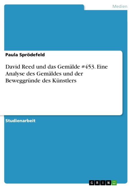 David Reed und das Gemälde #453. Eine Analyse des Gemäldes und der Beweggründe des Künstlers - Paula Sprödefeld