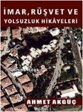 Imar, Rüsvet ve Yolsuzluk Hikayeleri - Ahmet Akgüc