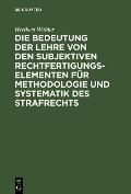 Die Bedeutung der Lehre von den subjektiven Rechtfertigungselementen für Methodologie und Systematik des Strafrechts - Heribert Waider