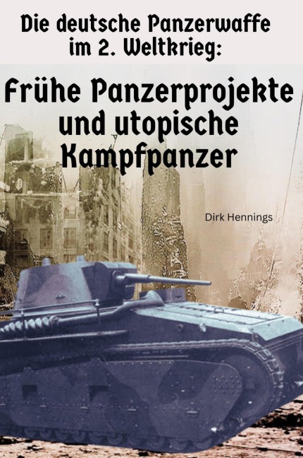 Die Deutsche Panzerwaffe im 2. Weltkrieg  FRÜHE PROJEKTE - Dirk Hennings