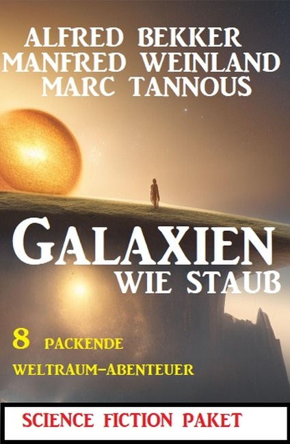 Galaxien wie Staub: 8 packende Weltraum-Abenteuer - Alfred Bekker, Manfred Weinland, Marc Tannous