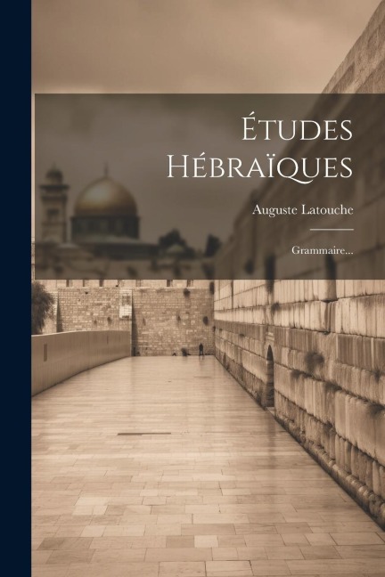 Études Hébraïques: Grammaire... - Auguste Latouche