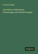 Vom Wiener Volkstheater Erinnerungen und Aufzeichnungen - Friedrich Schlögl