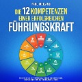 Cover-Bild zum Titel 'Die 12 Kompetenzen einer erfolgreichen Führungskraft: Wie Sie durch einen guten Führungsstil Anerkennung und Respekt gewinnen, Ihre Ziele erreichen und so mit Ihrem Team Erfolge feiern' von 'Paul Weiland'
