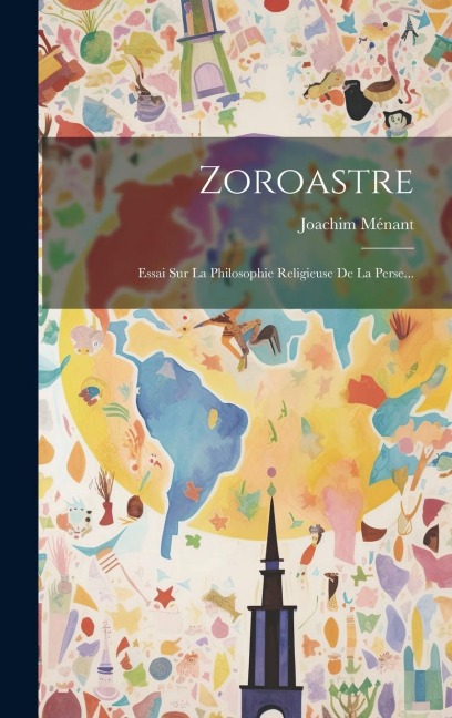 Zoroastre: Essai Sur La Philosophie Religieuse De La Perse... - Joachim Ménant
