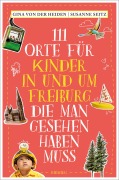 Cover-Bild zum Titel '111 Orte für Kinder in und um Freiburg, die man gesehen haben muss' von 'Gina von der Heiden, Susanne Seitz'