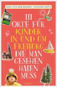 Cover-Bild zum Titel '111 Orte für Kinder in und um Freiburg, die man gesehen haben muss' von 'Gina von der Heiden, Susanne Seitz'