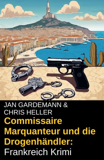 Commissaire Marquanteur und die Drogenhändler: Frankreich Krimi - Jan Gardemann, Chris Heller