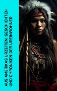 Aus Amerikas Urzeiten: Geschichten und Chroniken der Ureinwohner - Karl May, Jack London, James Fenimore Cooper, Ann S. Stephens, Gustav Harders