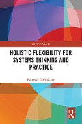 Cover-Bild zum Titel 'Holistic Flexibility for Systems Thinking and Practice' von 'Rajneesh Chowdhury'