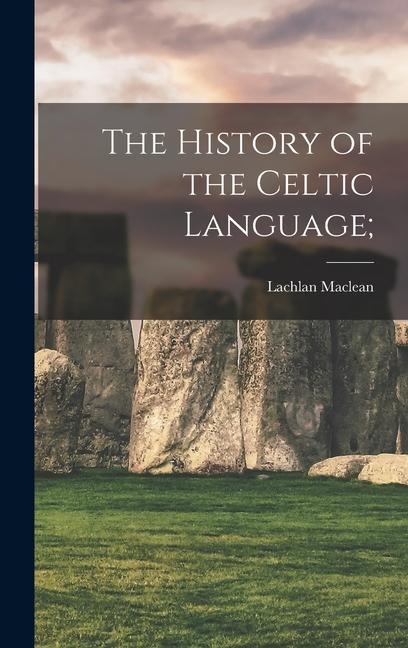 The History of the Celtic Language; - Lachlan Maclean