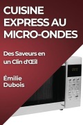 Cover-Bild zum Titel 'Cuisine Express au Micro-Ondes' von 'Émilie Dubois'