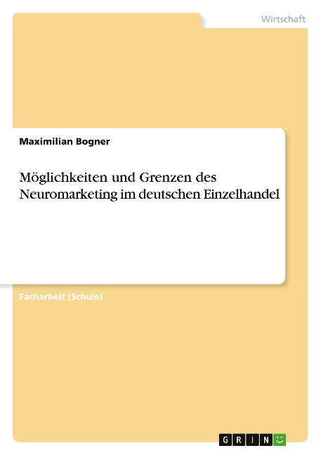Möglichkeiten und Grenzen des Neuromarketing im deutschen Einzelhandel - Maximilian Bogner