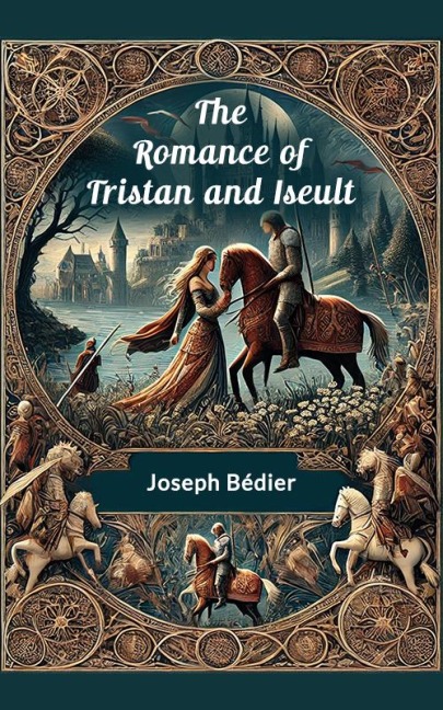 The Romance of Tristan and Iseult - Joseph Bédier
