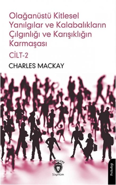 Olaganüstü Kitlesel Yanilgilar ve Kalabaliklarin Cilginligi ve Karisikligin Karmasasi Cilt 2 - Charles Mackay