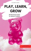 Cover-Bild zum Titel 'PLAY, LEARN, GROW  - 250 Montessori Ideas for Babies & Toddlers' von 'K. K Moore-Smith K. K Moore-Smith'