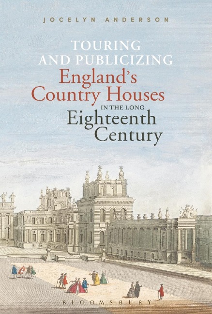 Touring and Publicizing England's Country Houses in the Long Eighteenth Century - Jocelyn Anderson