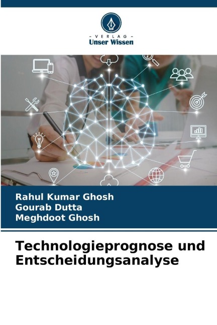 Technologieprognose und Entscheidungsanalyse - Rahul Kumar Ghosh, Gourab Dutta, Meghdoot Ghosh