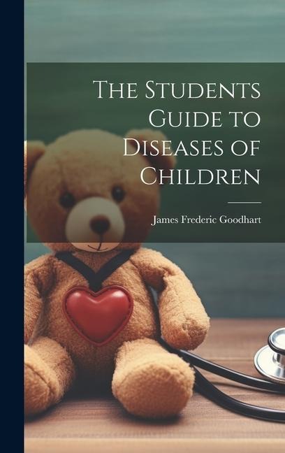 The Students Guide to Diseases of Children - James Frederic Goodhart