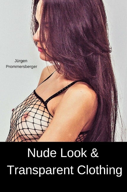 Nude Look & Transparent Clothing - Jürgen Prommersberger