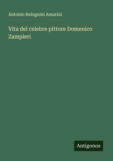 Vita del celebre pittore Domenico Zampieri - Antonio Bolognini Amorini