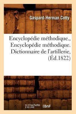 Encyclopédie Méthodique., Encyclopédie Méthodique. Dictionnaire de l'Artillerie, (Éd.1822) - Gaspard-Herman Cotty