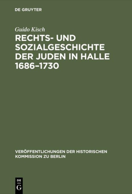 Rechts- und Sozialgeschichte der Juden in Halle 1686-1730 - Guido Kisch