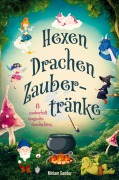 Hexen, Drachen, Zaubertränke - Magische Abenteuer für mutige Kinder - Miriam Sander