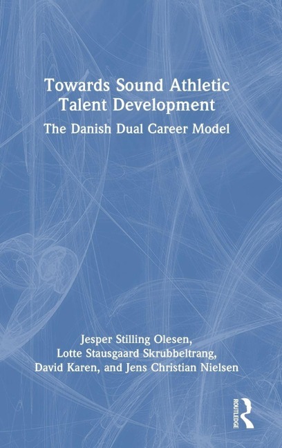 Towards Sound Athletic Talent Development - David Karen, Jens Christian Nielsen, Lotte Stausgaard Skrubbeltrang, Jesper Stilling Olesen
