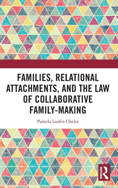 Families, Relational Attachments, and the Law of Collaborative Family-Making - Pamela Laufer-Ukeles