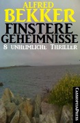 Finstere Geheimnisse - 8 unheimliche Thriller - Alfred Bekker