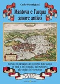 Cover-Bild zum Titel 'Mantova e l'acqua, amore antico. Storia per immagini del governo delle acque in città e nel contado, dal Medioevo alle soglie del Novecento' von 'Carlo Parmigiani'
